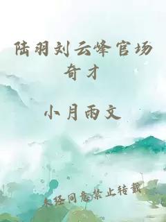 陸羽劉云峰官場(chǎng)奇才