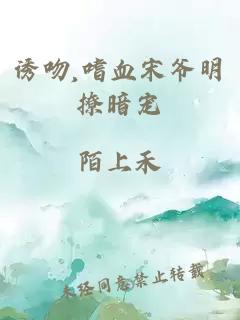 誘吻,嗜血宋爺明撩暗寵